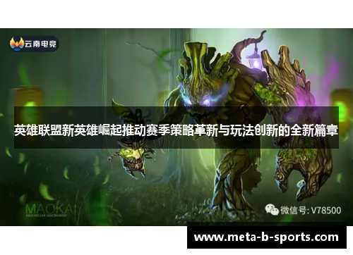 英雄联盟新英雄崛起推动赛季策略革新与玩法创新的全新篇章 英雄联盟新英雄崛起推动赛季策略革新与玩法创新的全新篇章