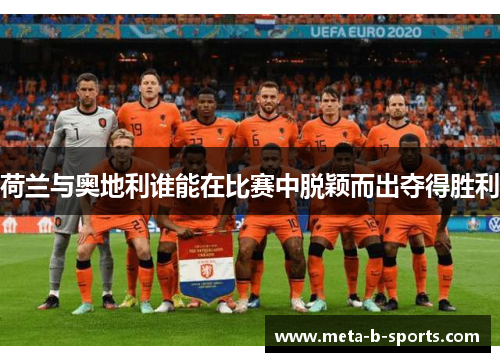 荷兰与奥地利谁能在比赛中脱颖而出夺得胜利 荷兰与奥地利谁能在比赛中脱颖而出夺得胜利