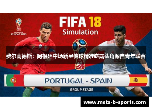 费尔南德斯:阿根廷中场新星传球精准崭露头角源自青年联赛 费尔南德斯:阿根廷中场新星传球精准崭露头角源自青年联赛