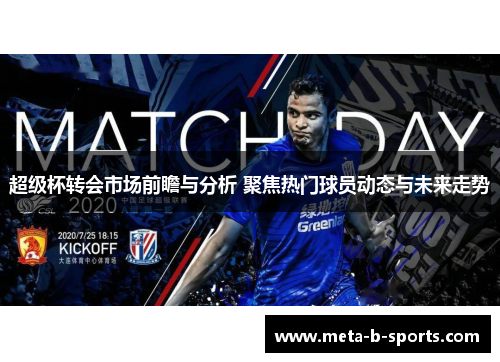 超级杯转会市场前瞻与分析 聚焦热门球员动态与未来走势 超级杯转会市场前瞻与分析 聚焦热门球员动态与未来走势