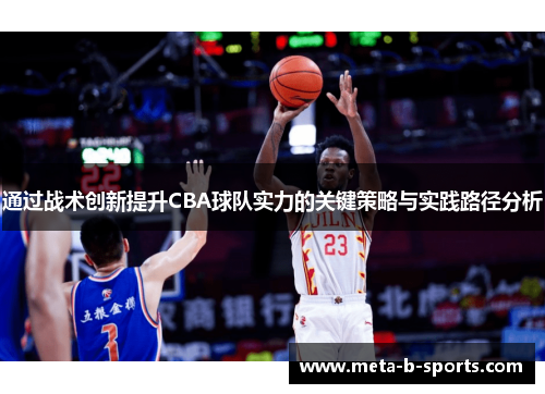 通过战术创新提升CBA球队实力的关键策略与实践路径分析 通过战术创新提升CBA球队实力的关键策略与实践路径分析