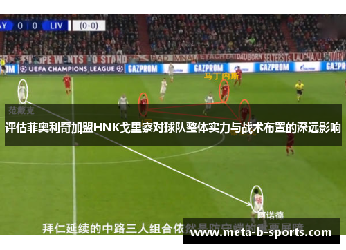 评估菲奥利奇加盟HNK戈里察对球队整体实力与战术布置的深远影响