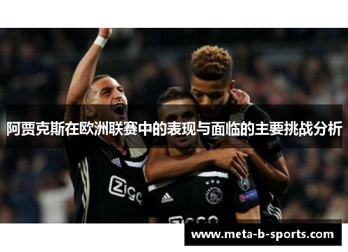 阿贾克斯在欧洲联赛中的表现与面临的主要挑战分析 阿贾克斯在欧洲联赛中的表现与面临的主要挑战分析
