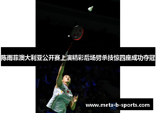 陈雨菲澳大利亚公开赛上演精彩后场劈杀技惊四座成功夺冠 陈雨菲澳大利亚公开赛上演精彩后场劈杀技惊四座成功夺冠